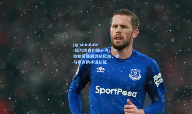 pg simulate-姆希塔良袒露心迹，与穆帅曼联恩怨随风逝，罗马重逢携手谱新篇