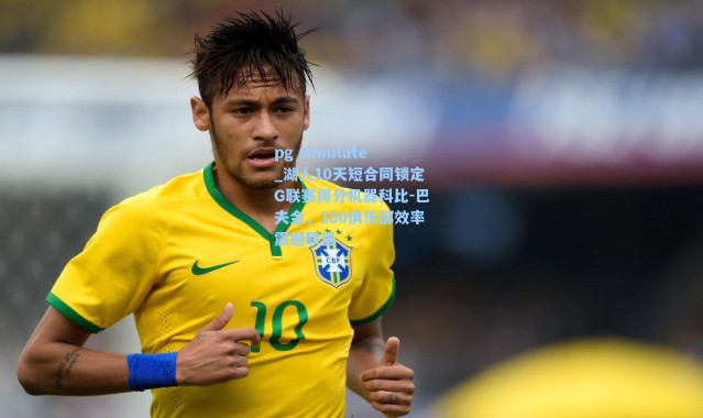 pg simulate_湖人10天短合同锁定G联赛得分机器科比-巴夫金，180俱乐部效率震撼联盟