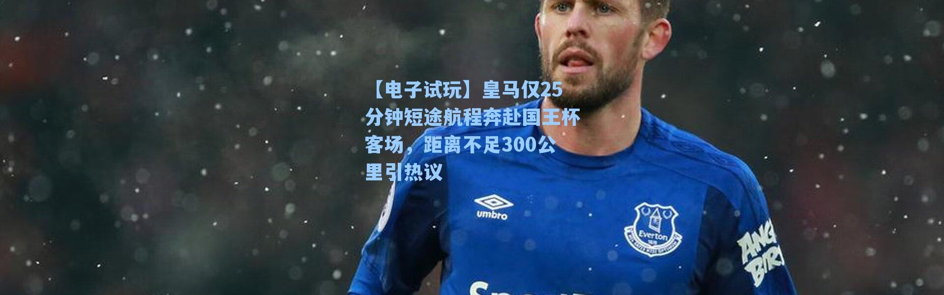 【电子试玩】皇马仅25分钟短途航程奔赴国王杯客场，距离不足300公里引热议