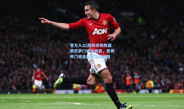 官方入口|西班牙助教盛赞巴萨门将加西亚，世界杯门将选拔陷深度难题