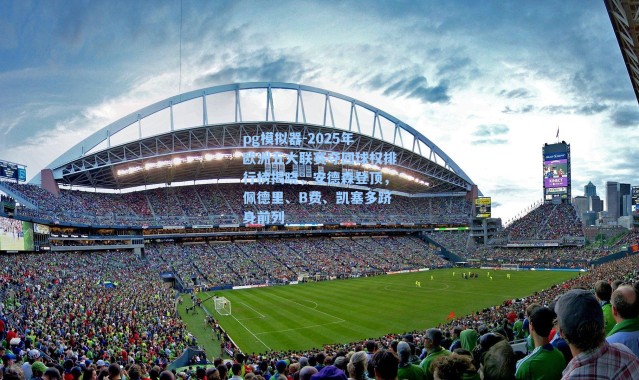 pg模拟器-2025年欧洲五大联赛夺回球权排行榜揭晓，安德森登顶，佩德里、B费、凯塞多跻身前列