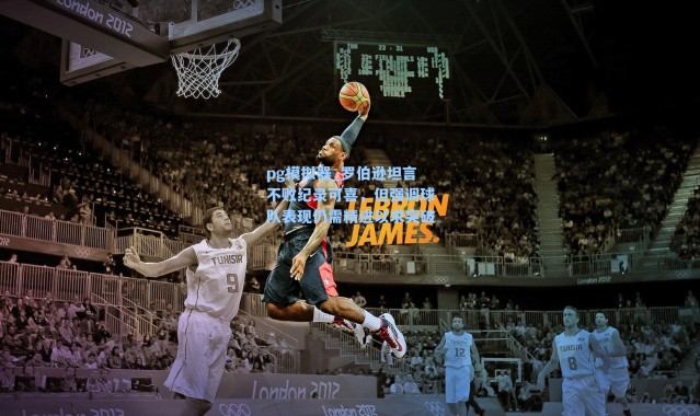 pg模拟器_罗伯逊坦言不败纪录可喜，但强调球队表现仍需精进以求突破