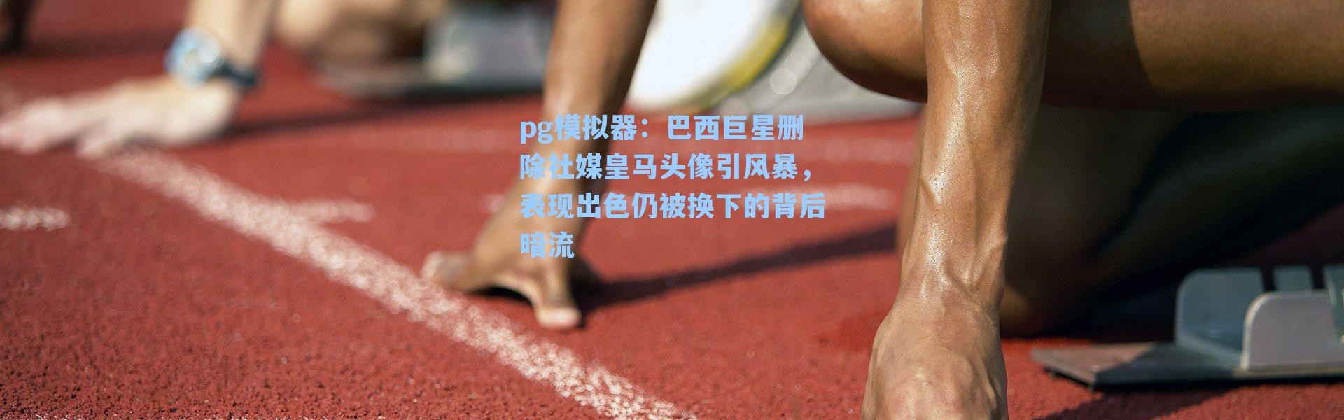 pg模拟器：巴西巨星删除社媒皇马头像引风暴，表现出色仍被换下的背后暗流