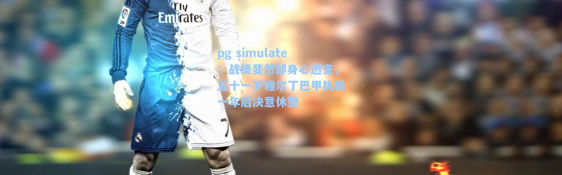 pg simulate：战绩斐然却身心透支，五十一岁雅尔丁巴甲执教一年后决意休整