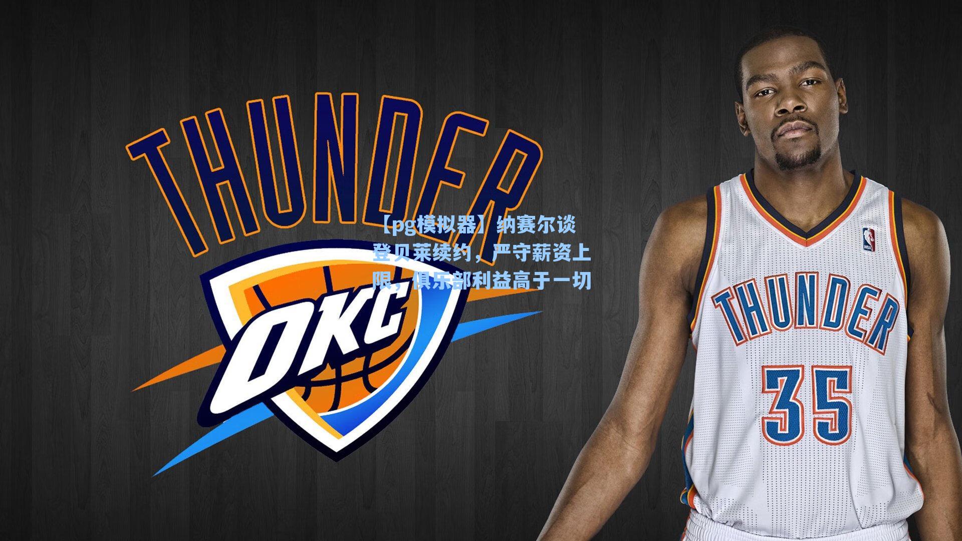 纳赛尔谈登贝莱续约，严守薪资上限，俱乐部利益高于一切