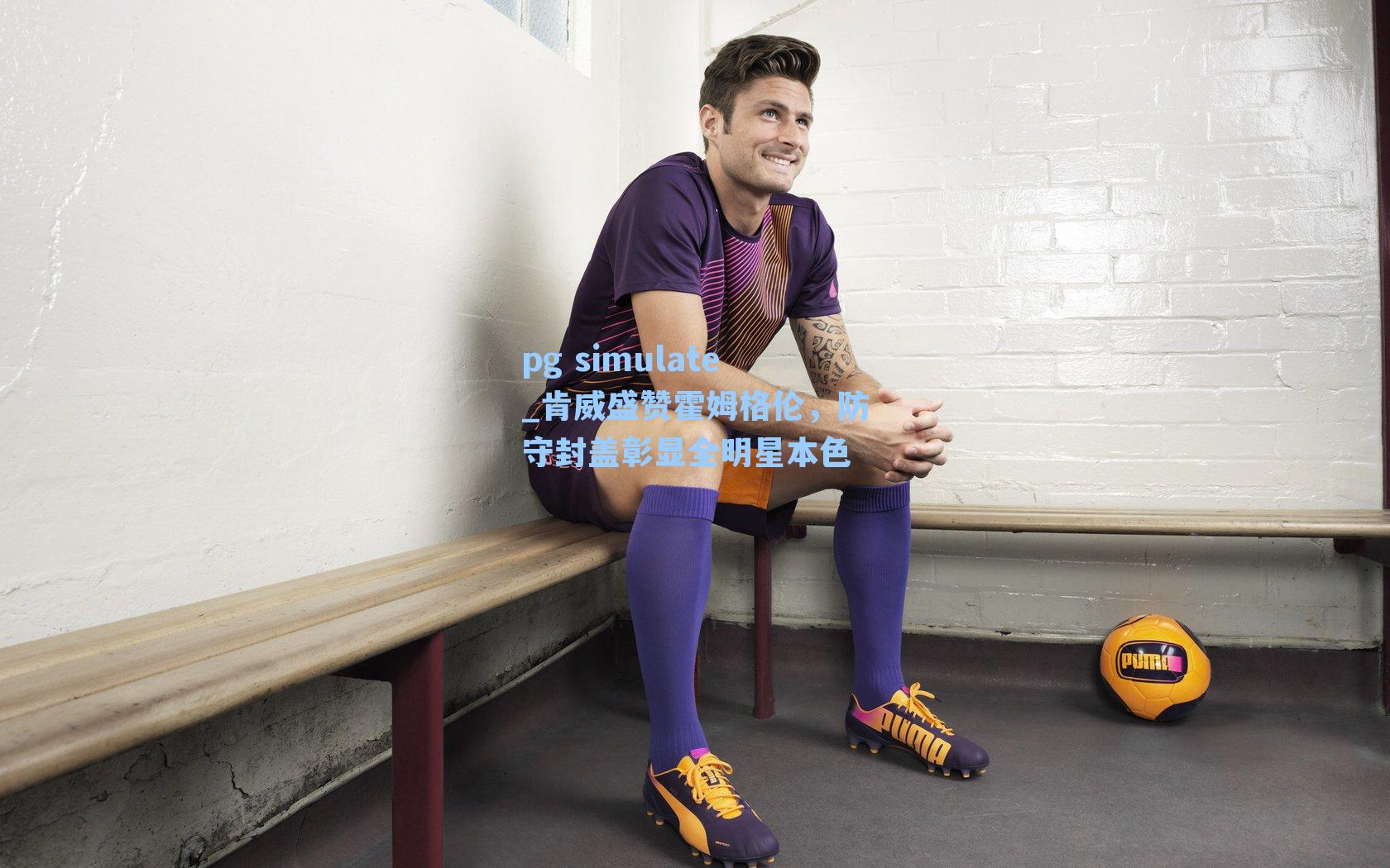 肯威盛赞霍姆格伦，防守封盖彰显全明星本色