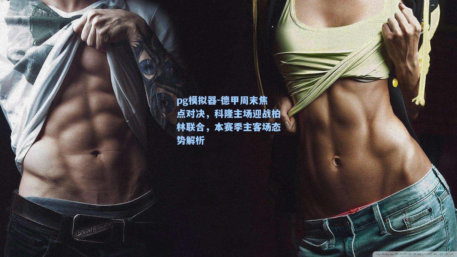 德甲周末焦点对决，科隆主场迎战柏林联合，本赛季主客场态势解析